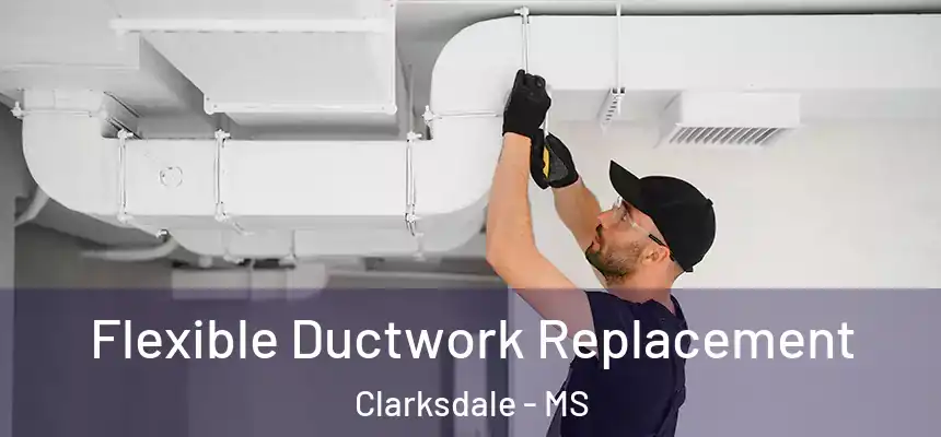  Flexible Ductwork Replacement Clarksdale - MS